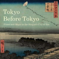 \"Tokyo Before Tokyo: Power and Magic in the Shogun’s City of Edo\" by Timon Screech 