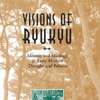 'Visions of Ryukyu: Identity and Ideology in Early-Modern Thought and Politics': Dueling conceptions of the archipelago
